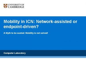 Mobility in ICN Networkassisted or endpointdriven A Myth