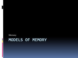 Memory MODELS OF MEMORY Multistore Model Atkinson and