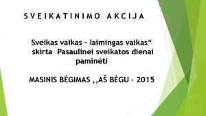 SVEIKATINIMO AKCIJA Sveikas vaikas laimingas vaikas skirta Pasaulinei