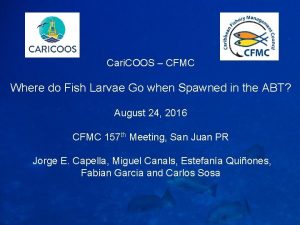 Cari COOS CFMC Where do Fish Larvae Go