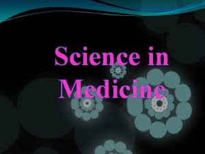 Science in Medicine SCIENCE Science from Latin scientia