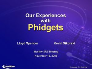 Our Experiences with Phidgets Lloyd Spencer Kevin Sikorski