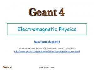 Electromagnetic Physics http cern chgeant 4 The full