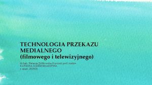 TECHNOLOGIA PRZEKAZU MEDIALNEGO filmowego i telewizyjnego dr hab