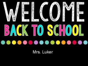 Mrs Luker Welcome Please make sure to watch