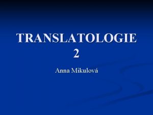 TRANSLATOLOGIE 2 Anna Mikulov Funktionale Translationstheorie n n