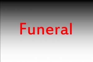 Funeral A funeral is a ceremony for celebrating