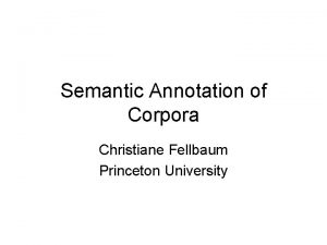 Semantic Annotation of Corpora Christiane Fellbaum Princeton University