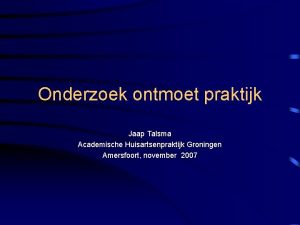 Onderzoek ontmoet praktijk Jaap Talsma Academische Huisartsenpraktijk Groningen