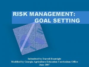 RISK MANAGEMENT GOAL SETTING Submitted by Darrell Boatright
