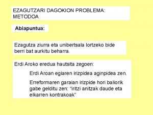 EZAGUTZARI DAGOKION PROBLEMA METODOA Abiapuntua Ezagutza ziurra eta