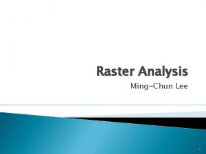 Raster Analysis MingChun Lee 1 Raster Analysis Performed