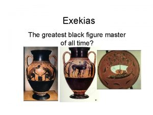 Exekias The greatest black figure master of all