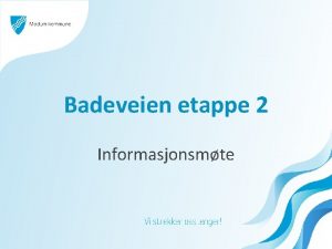 Badeveien etappe 2 Informasjonsmte Agenda Presentasjon av prosjektdeltakere
