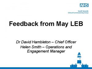 Feedback from May LEB Dr David Hambleton Chief