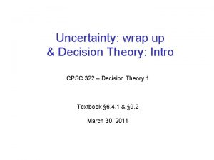 Uncertainty wrap up Decision Theory Intro CPSC 322