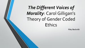 The Different Voices of Morality Carol Gilligans Theory