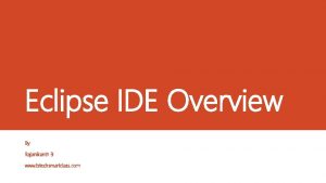 Eclipse IDE Overview By Rajanikanth B www btechsmartclass