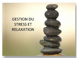 GESTION DU STRESS ET RELAXATION LES POINTS ESSENTIELS