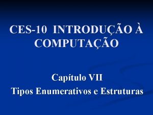 CES10 INTRODUO COMPUTAO Captulo VII Tipos Enumerativos e