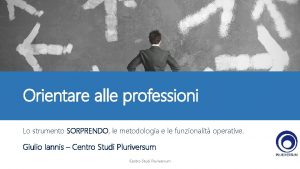 Orientare alle professioni Lo strumento SORPRENDO le metodologia