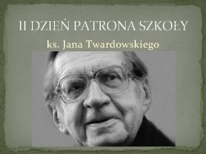II DZIE PATRONA SZKOY ks Jana Twardowskiego 29