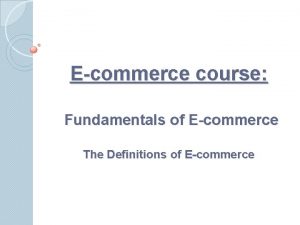 Ecommerce course Fundamentals of Ecommerce The Definitions of