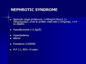 NEPHROTIC SYNDROME n Nephrotic range proteinuria 40 mgm