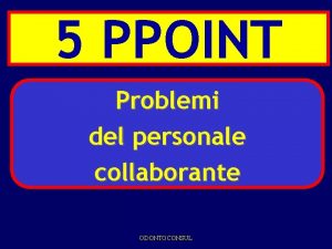 5 PPOINT Problemi del personale collaborante ODONTOCONSUL Problemi