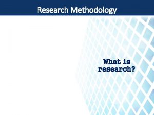 Research Methodology What is research What is research