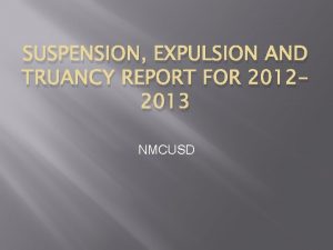SUSPENSION EXPULSION AND TRUANCY REPORT FOR 20122013 NMCUSD