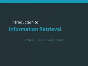 Introduction to Information Retrieval Lecture 9 Index Compression