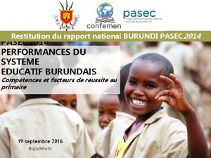 Restitution du rapport national BURUNDI PASEC 2014 PERFORMANCES