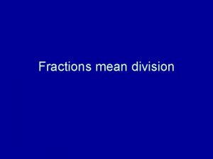 Fractions mean division Fractions mean division 1 4