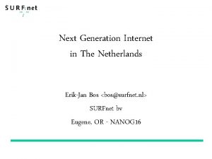 Next Generation Internet in The Netherlands ErikJan Bos
