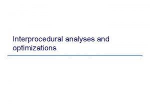 Interprocedural analyses and optimizations Costs of procedure calls