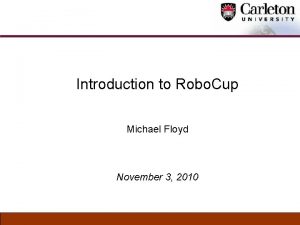 Introduction to Robo Cup Michael Floyd November 3