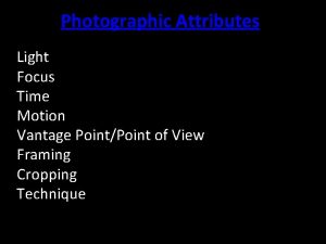 Photographic Attributes Light Focus Time Motion Vantage PointPoint