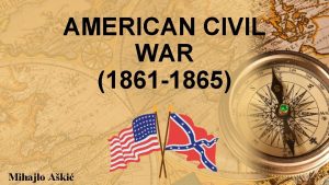 AMERICAN CIVIL WAR 1861 1865 Mihajlo Aki Causes