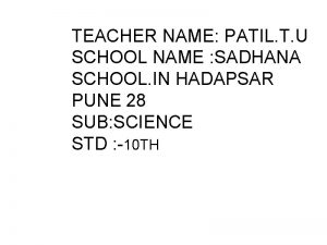 TEACHER NAME PATIL T U SCHOOL NAME SADHANA