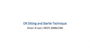 OR Sitting and Sterile Technique Zohair Al aseri