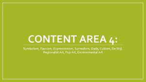 CONTENT AREA 4 Symbolism Fauvism Expressionism Surrealism Dada