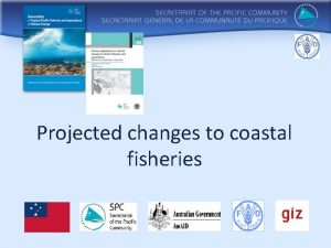 Projected changes to coastal fisheries Based on What