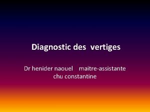 Diagnostic des vertiges Dr henider naouel maitreassistante chu