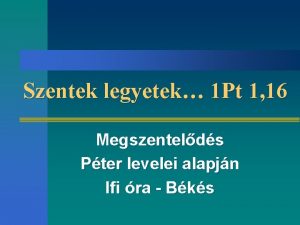 Szentek legyetek 1 Pt 1 16 Megszentelds Pter