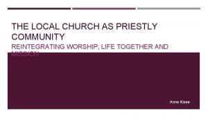 THE LOCAL CHURCH AS PRIESTLY COMMUNITY REINTEGRATING WORSHIP