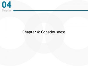 Chapter 4 Consciousness Learning Outcomes Define consciousness Explain