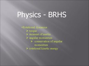 Physics BRHS Rotational dynamics torque moment of inertia