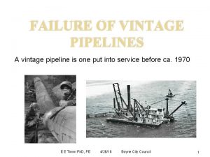 FAILURE OF VINTAGE PIPELINES A vintage pipeline is