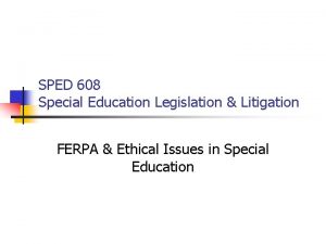 SPED 608 Special Education Legislation Litigation FERPA Ethical